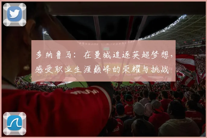 多纳鲁马：在曼城追逐英超梦想，感受职业生涯巅峰的荣耀与挑战